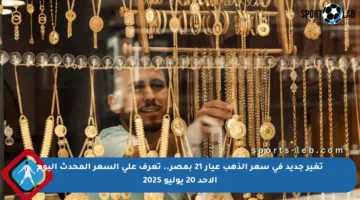 تغير جديد في سعر الذهب عيار 21 بمصر.. تعرف على السعر المحدث اليوم الأحد 20 يوليو 2025